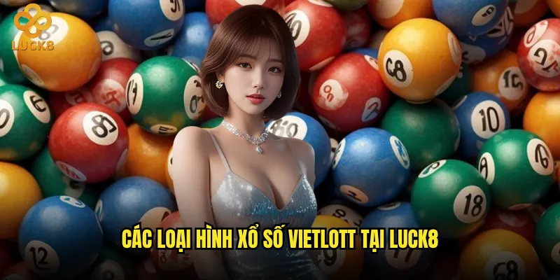 Xổ số Vietlott tại Luck8 có ưu điểm gì nổi bật? 2 Các loại hình xổ số Vietlott tại Luck8