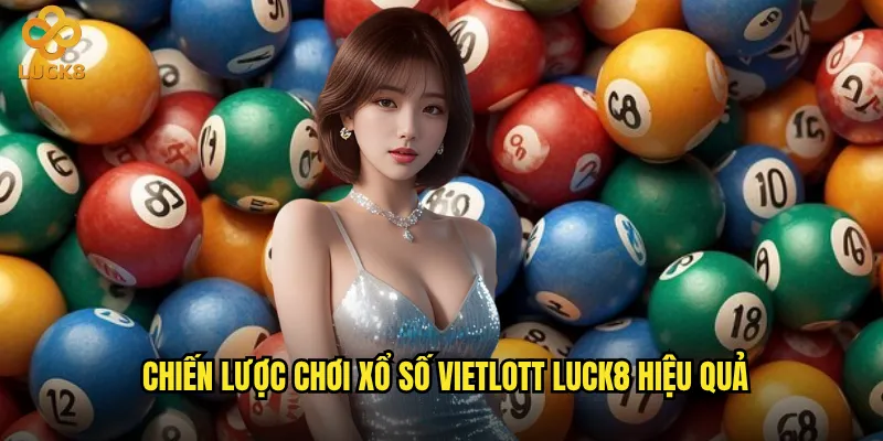 Xổ số Vietlott tại Luck8 có ưu điểm gì nổi bật? 3 Chiến lược chơi xổ số Vietlott Luck8 hiệu quả