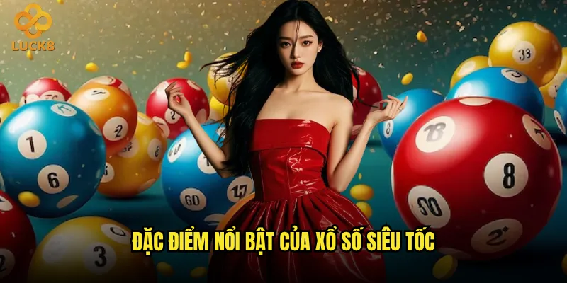 Xổ số siêu tốc Luck8 có thực sự nhanh như tên gọi? 2 Đặc điểm nổi bật của xổ số siêu tốc