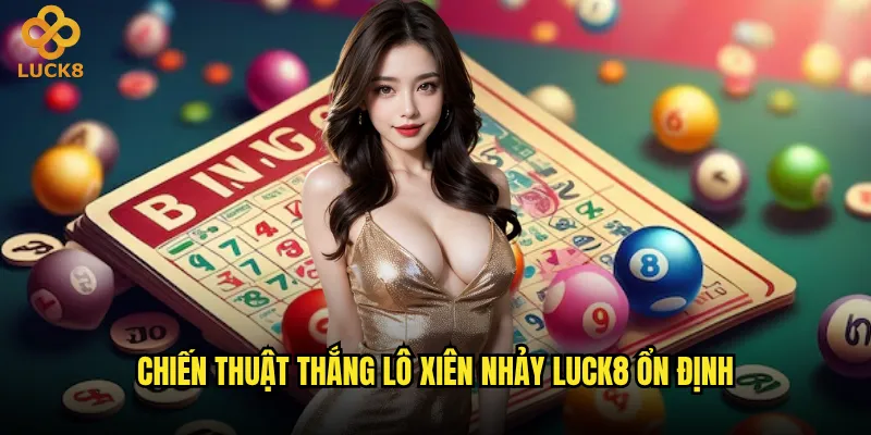 Lô xiên nhảy tại Luck8 có tỷ lệ thắng cao không? 3 Chiến thuật thắng lô xiên nhảy Luck8 ổn định