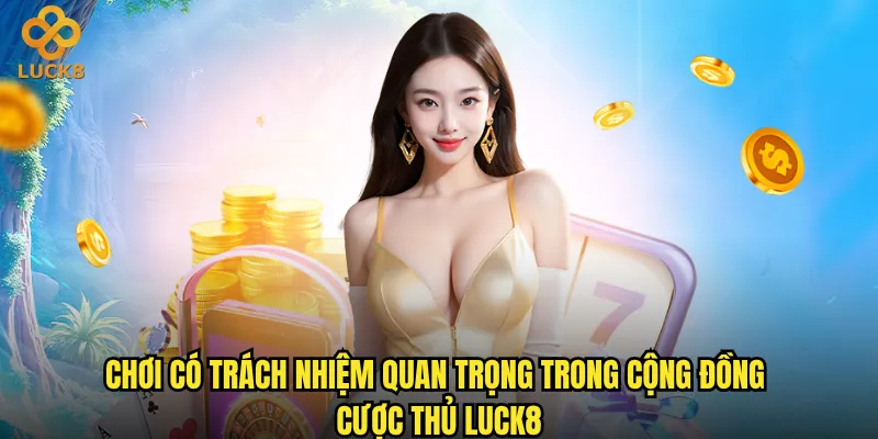 Chơi có trách nhiệm quan trọng trong cộng đồng cược thủ Luck8