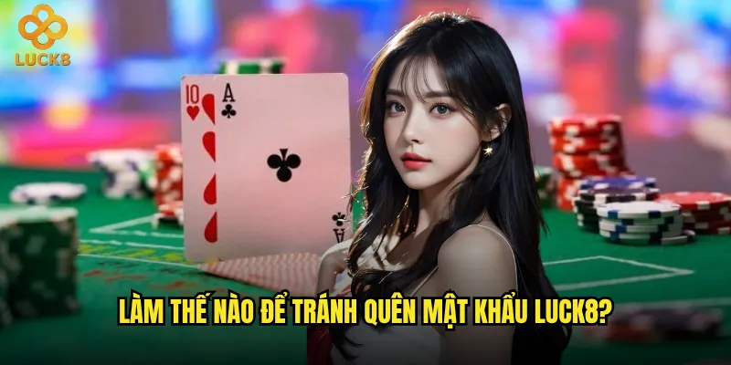 Quên mật khẩu Luck8 thì làm cách nào để lấy lại? 3 Làm thế nào để tránh quên mật khẩu Luck8?