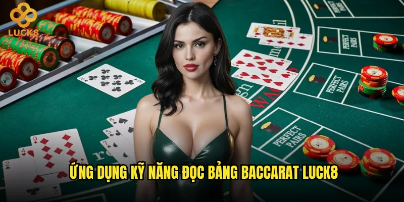 Đọc bảng Baccarat tại Luck8 có khó như người ta nói? 3 Ứng dụng kỹ năng đọc bảng Baccarat Luck8