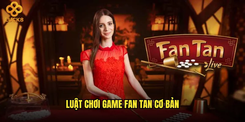 Game Fan Tan tại Luck8 có khó chơi như người ta nghĩ? 2 Luật chơi Game Fan Tan cơ bản