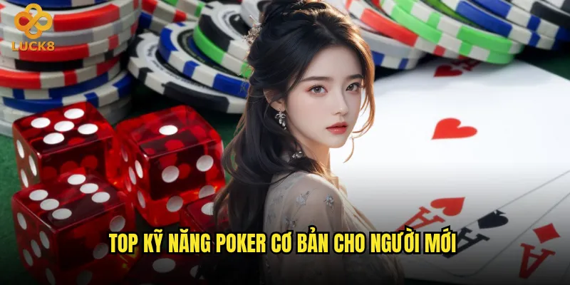 Kỹ năng Poker nào cần thiết nhất để thắng tại Luck8? 2 Top kỹ năng Poker cơ bản cho người mới