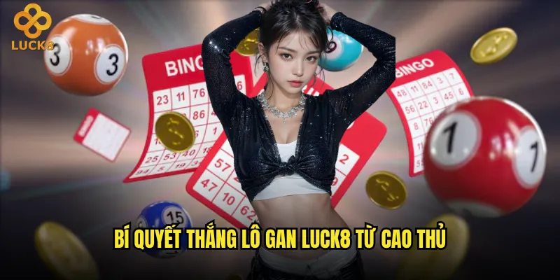 Lô gan tại Luck8 có tỷ lệ thắng cao hơn các nhà cái khác? 3 Bí quyết thắng lô gan Luck8 từ cao thủ