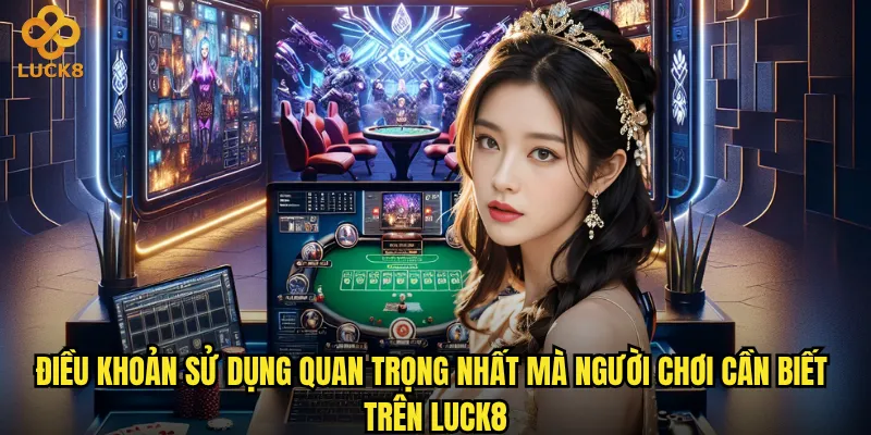 Điều khoản sử dụng quan trọng nhất mà người chơi cần biết trên Luck8