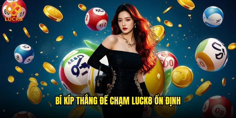 Đề chạm Luck8 có tỷ lệ trúng cao hơn đề thông thường? 3 Bí kíp thắng đề chạm Luck8 ổn định