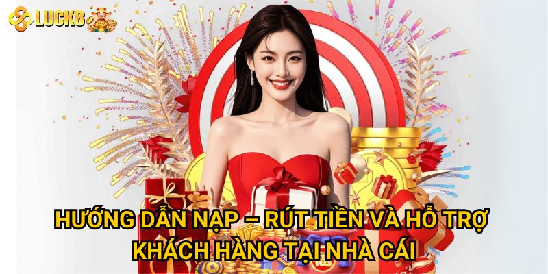 Hướng dẫn nạp – rút tiền và hỗ trợ khách hàng tại nhà cái